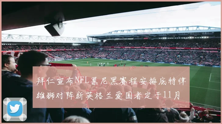 拜仁宣布NFL慕尼黑赛程安排底特律雄狮对阵新英格兰爱国者定于11月15日举行