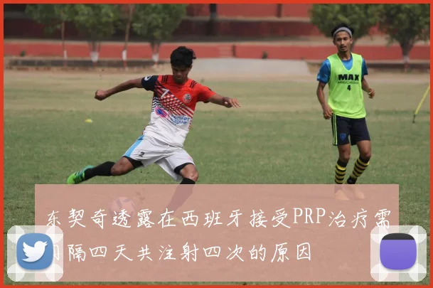 东契奇透露在西班牙接受PRP治疗需间隔四天共注射四次的原因