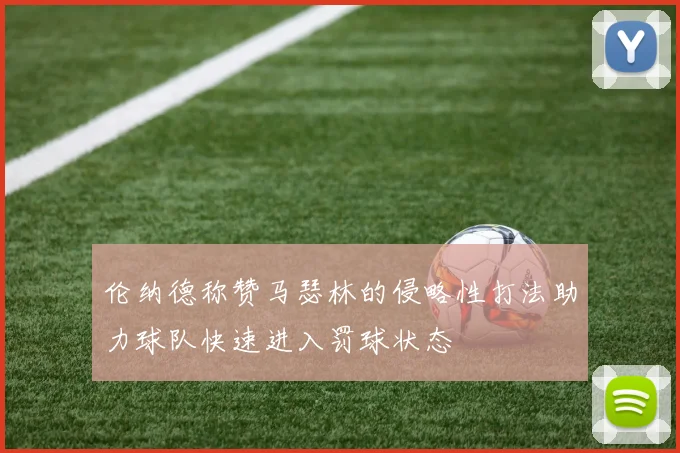 伦纳德称赞马瑟林的侵略性打法助力球队快速进入罚球状态