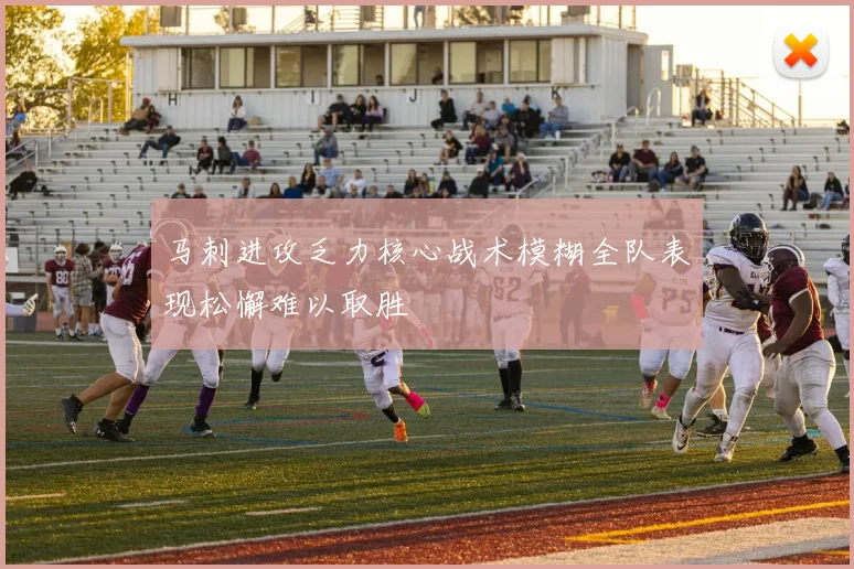 马刺进攻乏力核心战术模糊全队表现松懈难以取胜