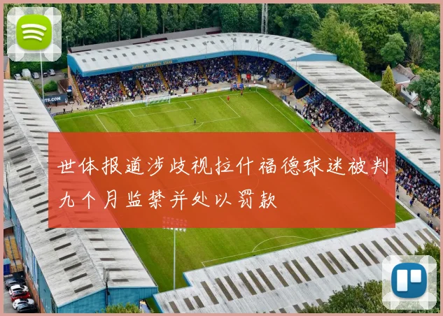 世体报道涉歧视拉什福德球迷被判九个月监禁并处以罚款