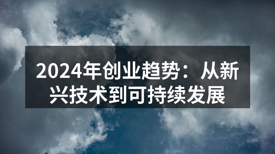 2024年创业趋势：从新兴技术到可持续发展